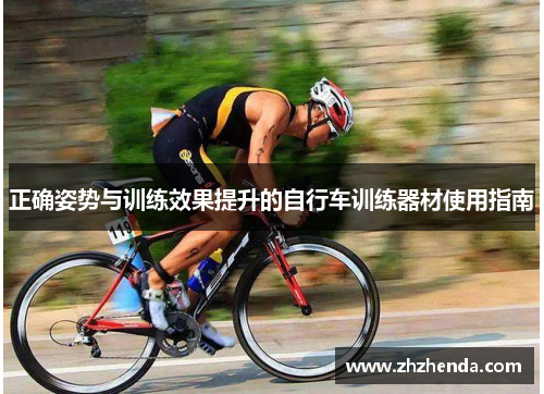 正确姿势与训练效果提升的自行车训练器材使用指南